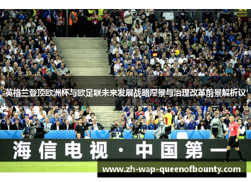 英格兰登顶欧洲杯与欧足联未来发展战略愿景与治理改革前景解析议 英格兰登顶欧洲杯与欧足联未来发展战略愿景与治理改革前景解析议