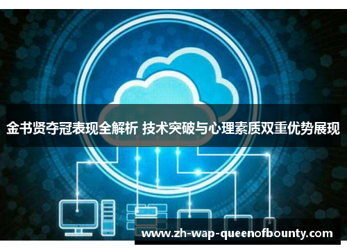 金书贤夺冠表现全解析 技术突破与心理素质双重优势展现 金书贤夺冠表现全解析 技术突破与心理素质双重优势展现