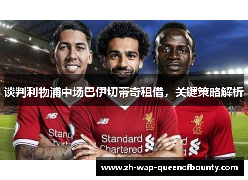 谈判利物浦中场巴伊切蒂奇租借,关键策略解析 谈判利物浦中场巴伊切蒂奇租借,关键策略解析