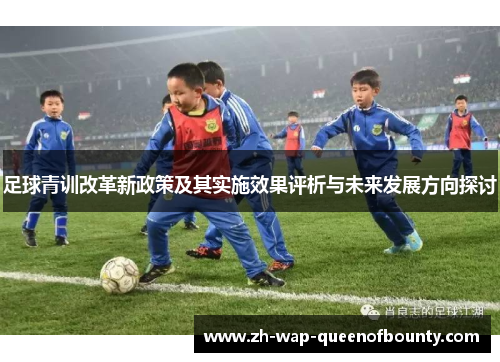 足球青训改革新政策及其实施效果评析与未来发展方向探讨 足球青训改革新政策及其实施效果评析与未来发展方向探讨