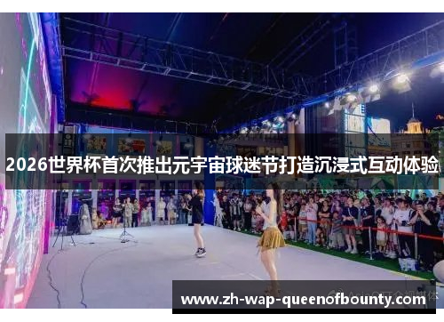 2026世界杯首次推出元宇宙球迷节打造沉浸式互动体验 2026世界杯首次推出元宇宙球迷节打造沉浸式互动体验