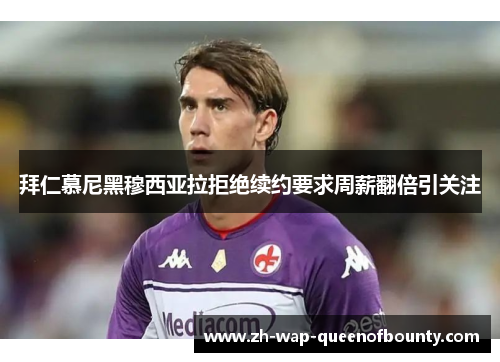 拜仁慕尼黑穆西亚拉拒绝续约要求周薪翻倍引关注